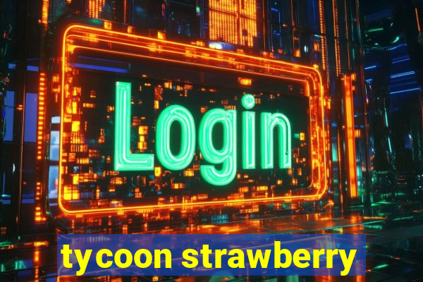 tycoon strawberry